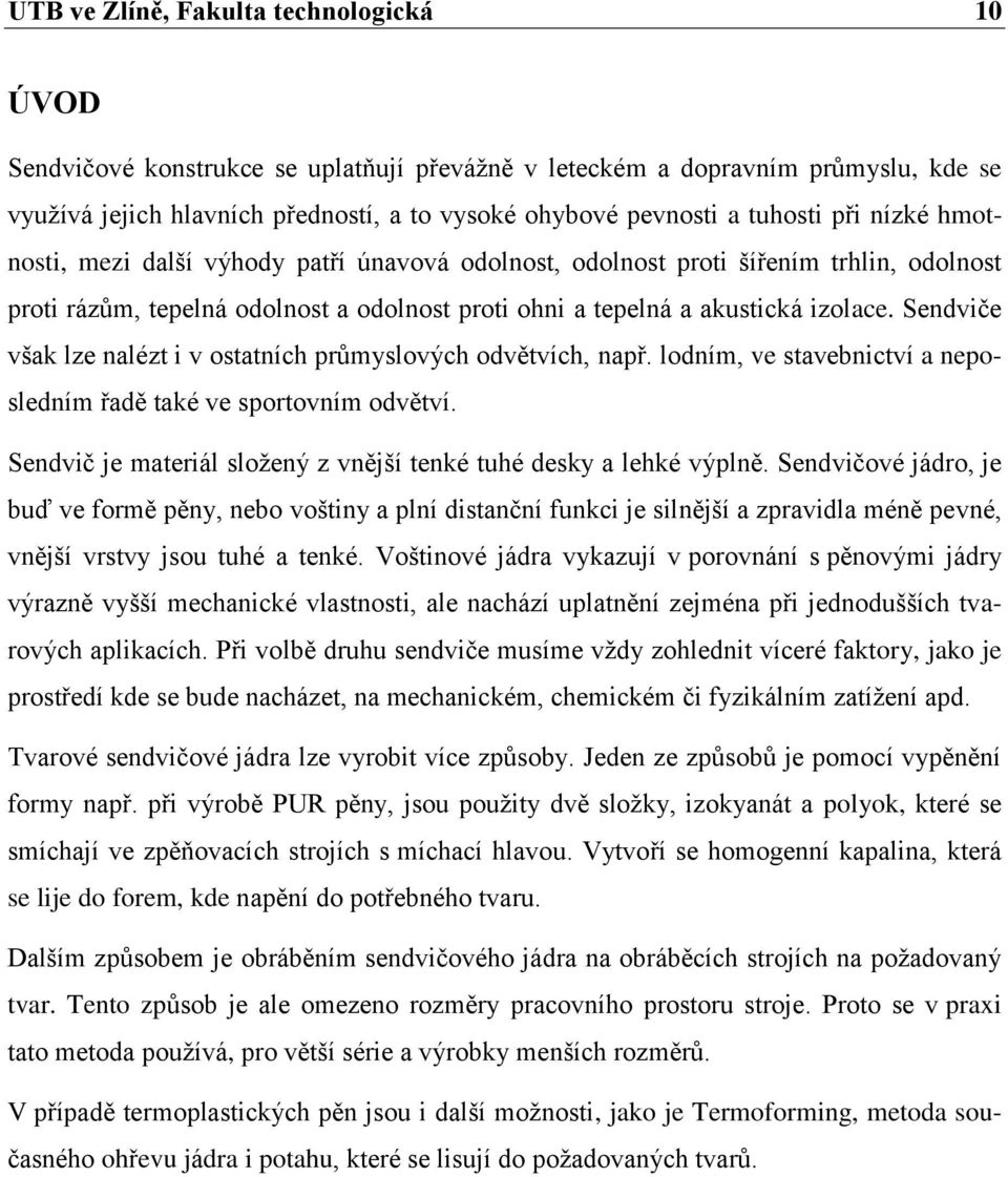 Sendviče však lze nalézt i v ostatních průmyslových odvětvích, např. lodním, ve stavebnictví a neposledním řadě také ve sportovním odvětví.