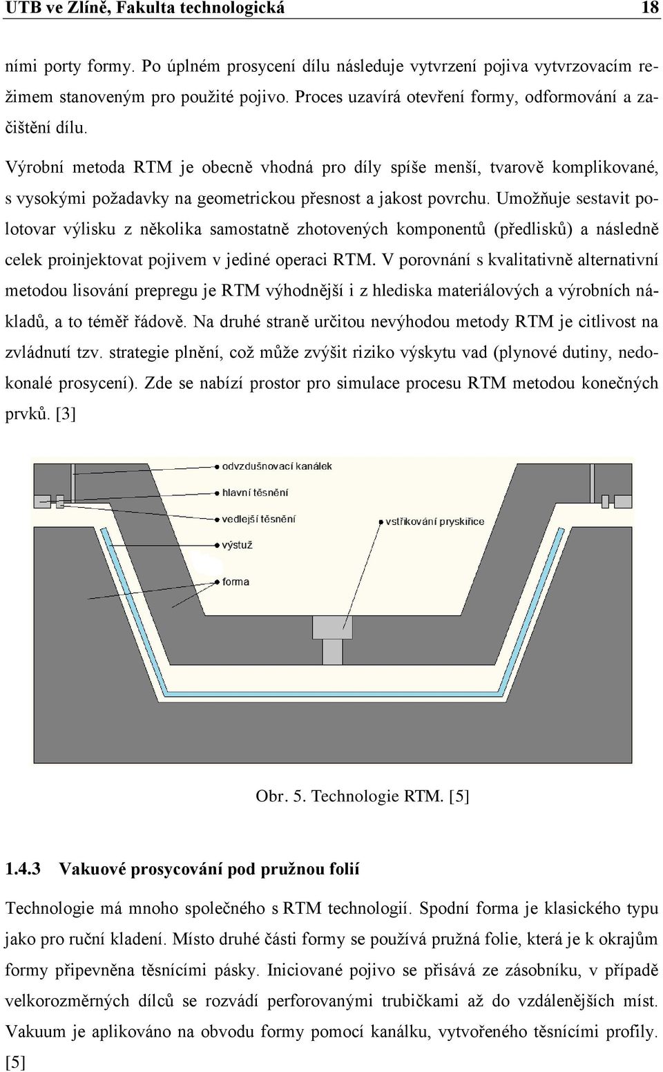 Výrobní metoda RTM je obecně vhodná pro díly spíše menší, tvarově komplikované, s vysokými požadavky na geometrickou přesnost a jakost povrchu.