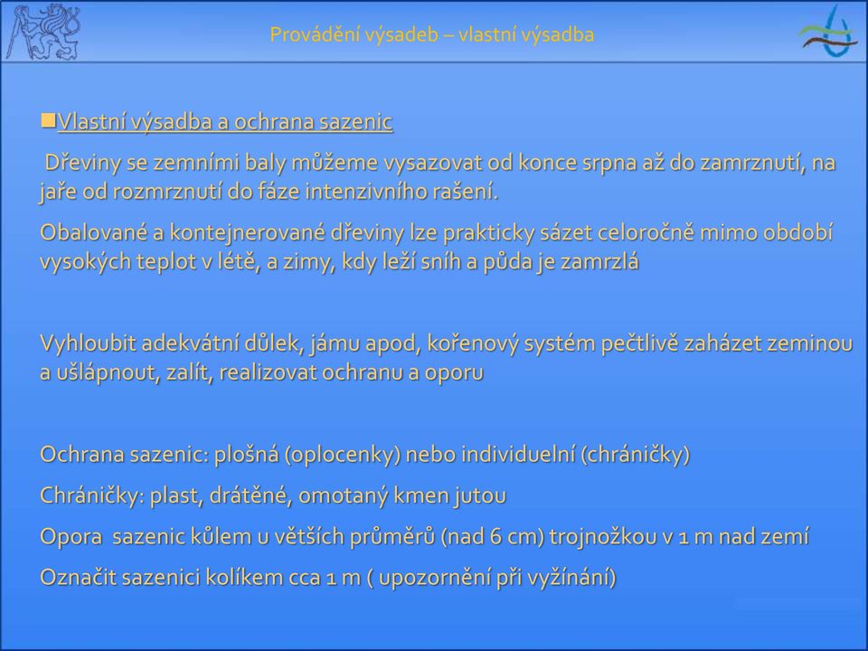 Obalované a kontejnerované dřeviny lze prakticky sázet celoročně mimo období vysokých teplot v létě, a zimy, kdy leží sníh a půda je zamrzlá Vyhloubit adekvátní důlek, jámu