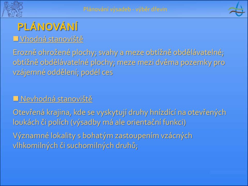 Nevhodná stanoviště Otevřená krajina, kde se vyskytují druhy hnízdící na otevřených loukách či polích