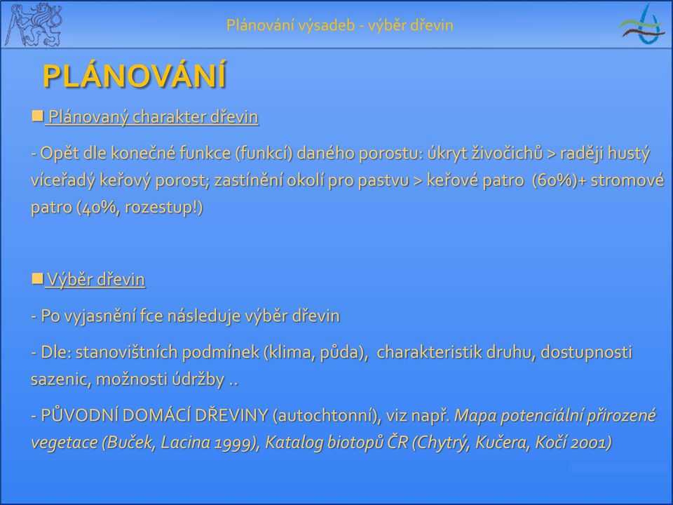 ) Výběr dřevin - Po vyjasnění fce následuje výběr dřevin - Dle: stanovištních podmínek (klima, půda), charakteristik druhu, dostupnosti