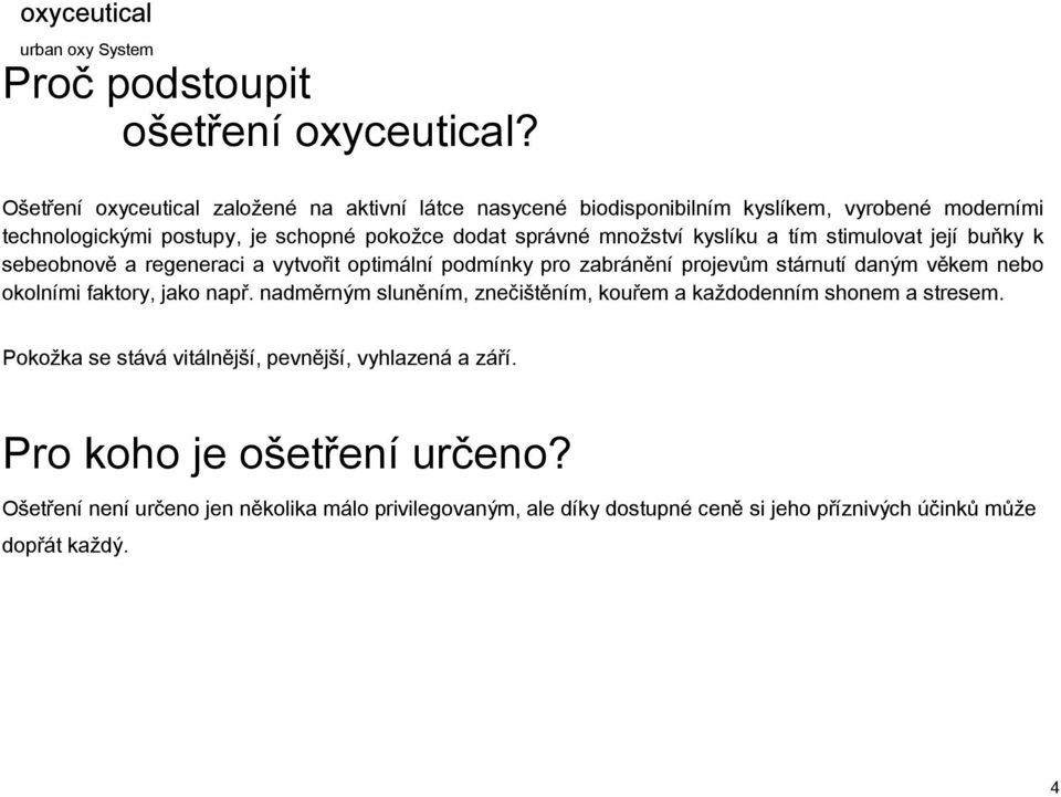 množství kyslíku a tím stimulovat její buňky k sebeobnově a regeneraci a vytvořit optimální podmínky pro zabránění projevům stárnutí daným věkem nebo okolními