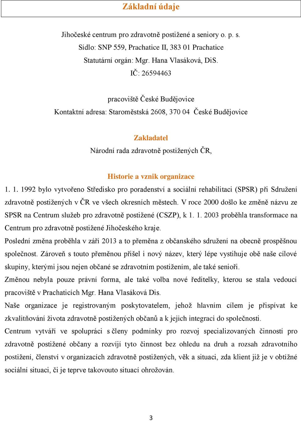 1. 1992 bylo vytvořeno Středisko pro poradenství a sociální rehabilitaci (SPSR) při Sdružení zdravotně postižených v ČR ve všech okresních městech.