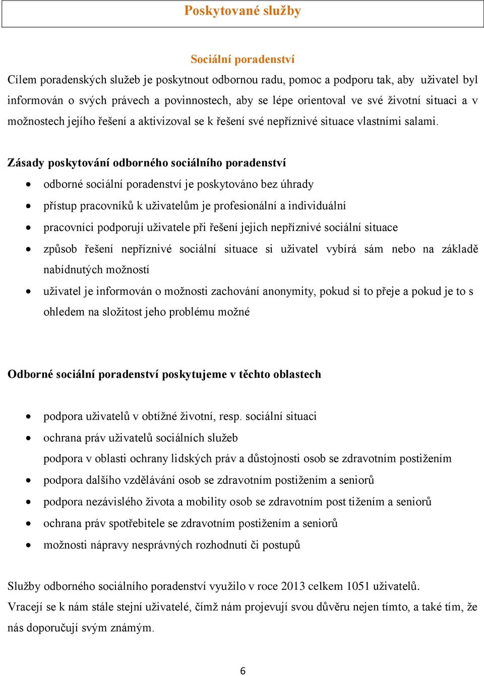 Zásady poskytování odborného sociálního poradenství odborné sociální poradenství je poskytováno bez úhrady přístup pracovníků k uživatelům je profesionální a individuální pracovníci podporují