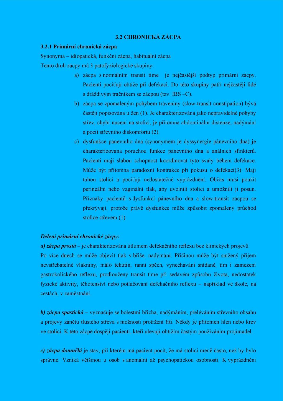 b) zácpa se zpomaleným pohybem tráveniny (slow-transit constipation) bývá častěji popisována u ţen (1).