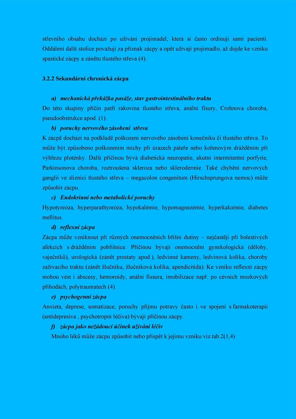 2 Sekundární chronická zácpa a) mechanická překážka pasáže, stav gastrointestinálního traktu Do této skupiny příčin patří rakovina tlustého střeva, anální fisury, Crohnova choroba, pseudoobstrukce
