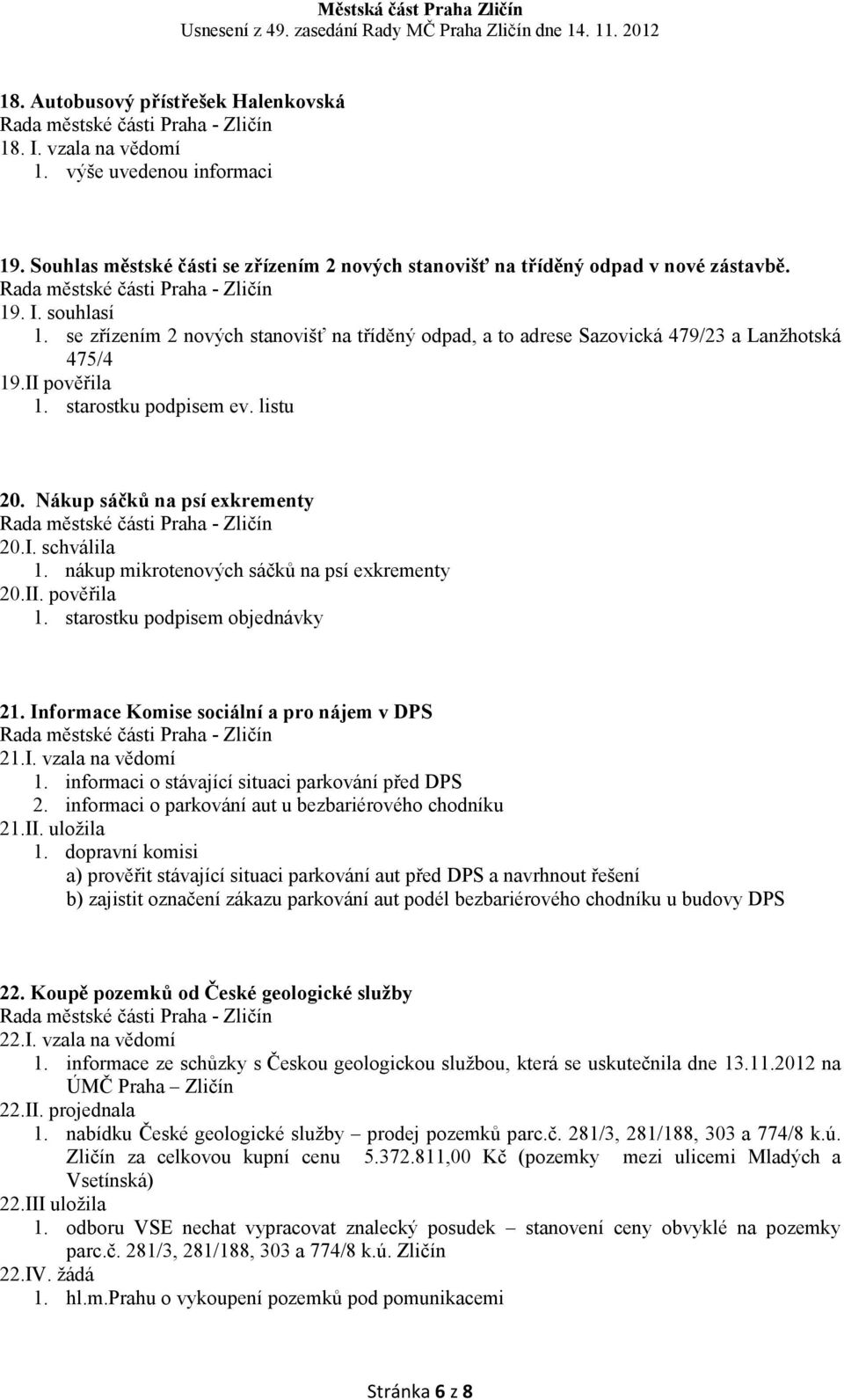 nákup mikrotenových sáčků na psí exkrementy 20.II. pověřila 1. starostku podpisem objednávky 21. Informace Komise sociální a pro nájem v DPS 21.I. vzala na vědomí 1.