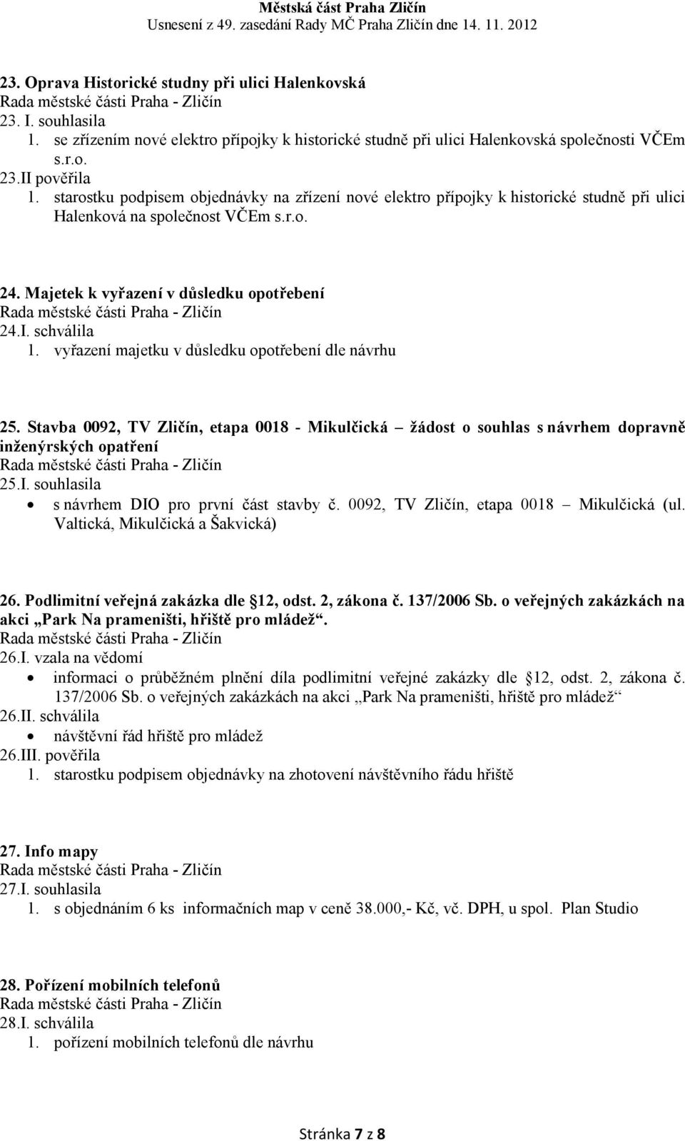 vyřazení majetku v důsledku opotřebení dle návrhu 25. Stavba 0092, TV Zličín, etapa 0018 - Mikulčická žádost o souhlas s návrhem dopravně inženýrských opatření 25.I.