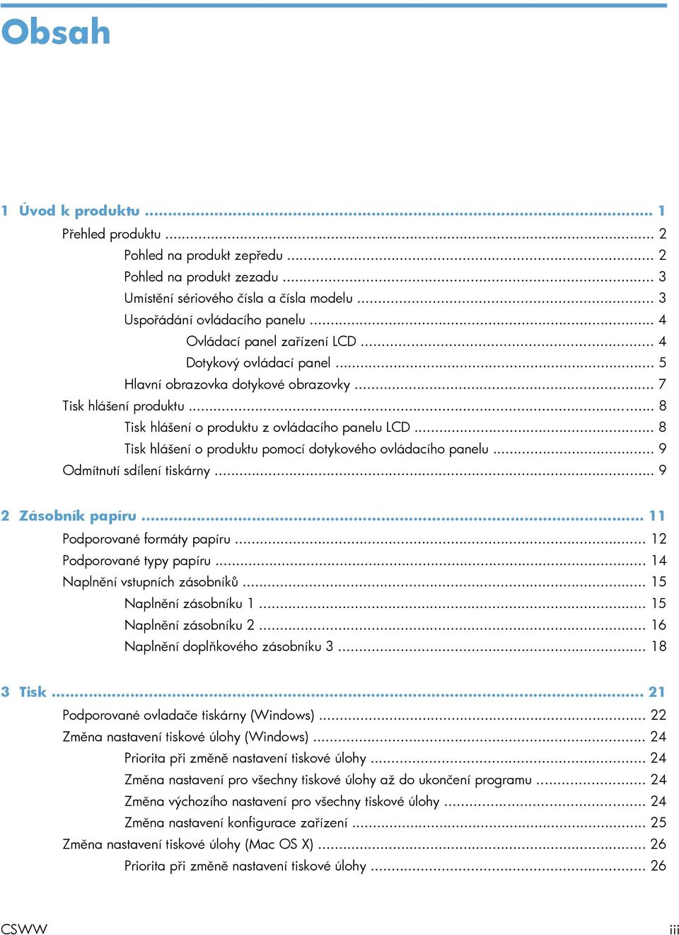 .. 8 Tisk hlášení o produktu pomocí dotykového ovládacího panelu... 9 Odmítnutí sdílení tiskárny... 9 2 Zásobník papíru... 11 Podporované formáty papíru... 12 Podporované typy papíru.