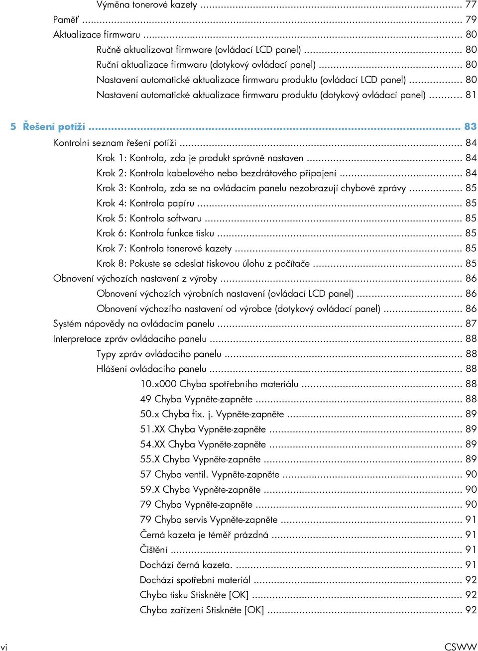 .. 83 Kontrolní seznam řešení potíží... 84 Krok 1: Kontrola, zda je produkt správně nastaven... 84 Krok 2: Kontrola kabelového nebo bezdrátového připojení.