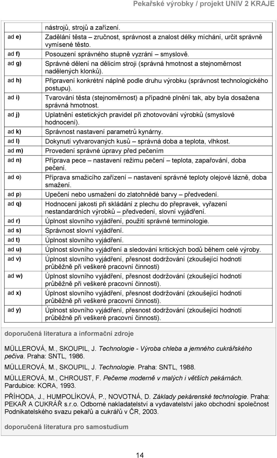 Správné dělení na dělicím stroji (správná hmotnost a stejnoměrnost nadělených klonků). Připravení konkrétní náplně podle druhu výrobku (správnost technologického postupu).