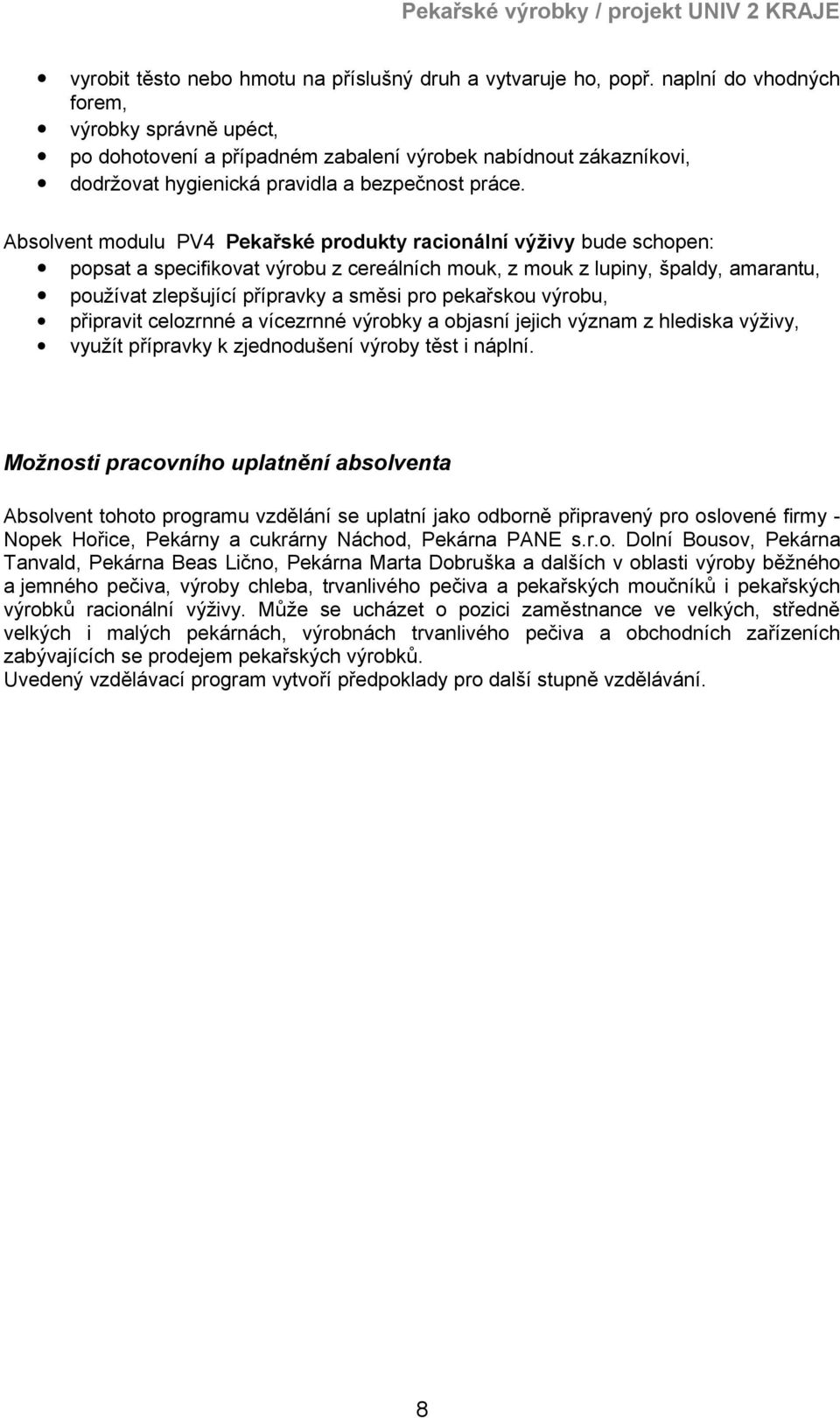 Absolvent modulu PV4 Pekařské produkty racionální výživy bude schopen: popsat a specifikovat výrobu z cereálních mouk, z mouk z lupiny, špaldy, amarantu, používat zlepšující přípravky a směsi pro