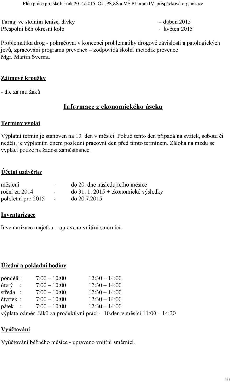 Pokud tento den připadá na svátek, sobotu či neděli, je výplatním dnem poslední pracovní den před tímto termínem. Záloha na mzdu se vyplácí pouze na žádost zaměstnance.