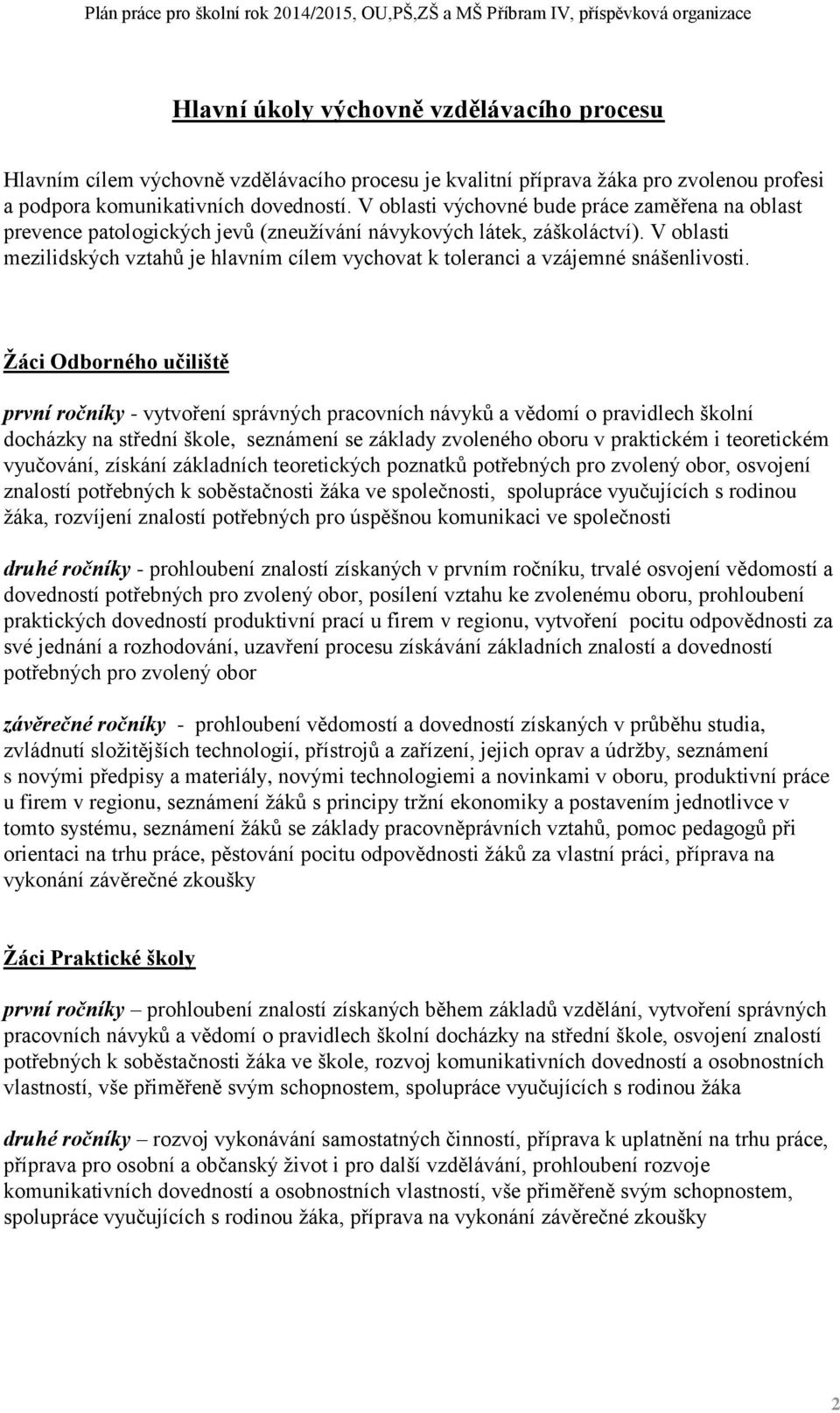 V oblasti mezilidských vztahů je hlavním cílem vychovat k toleranci a vzájemné snášenlivosti.