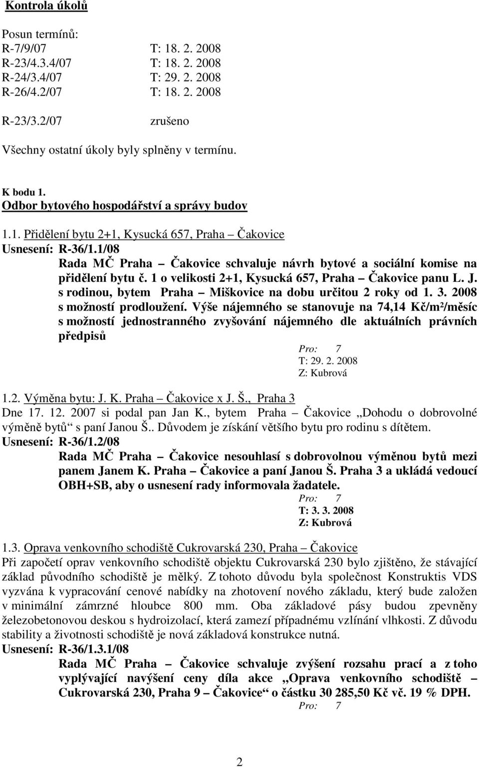 1/08 Rada MČ Praha Čakovice schvaluje návrh bytové a sociální komise na přidělení bytu č. 1 o velikosti 2+1, Kysucká 657, Praha Čakovice panu L. J.