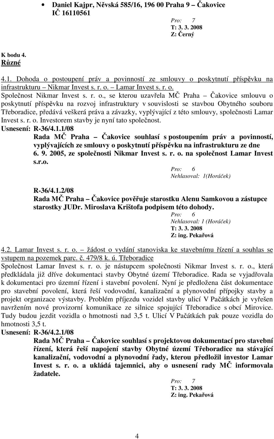 Třeboradice, předává veškerá práva a závazky, vyplývající z této smlouvy, společnosti Lamar Invest s. r. o. Investorem stavby je nyní tato společnost. Usnesení: R-36/4.1.