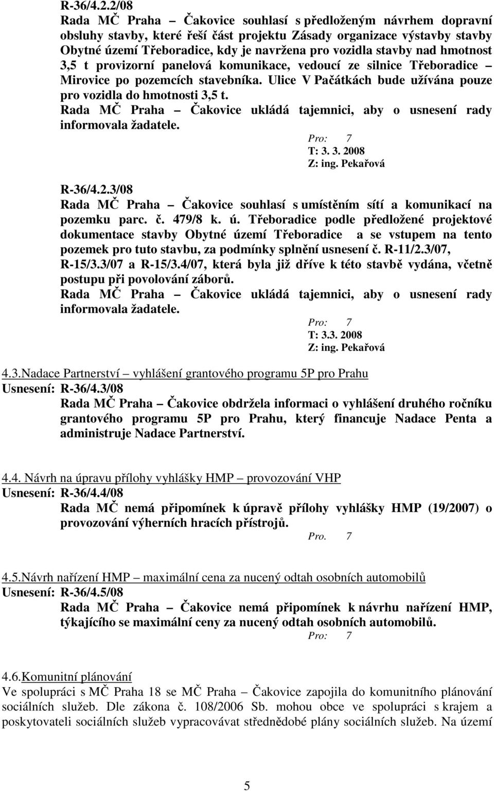 stavby nad hmotnost 3,5 t provizorní panelová komunikace, vedoucí ze silnice Třeboradice Mirovice po pozemcích stavebníka. Ulice V Pačátkách bude užívána pouze pro vozidla do hmotnosti 3,5 t.