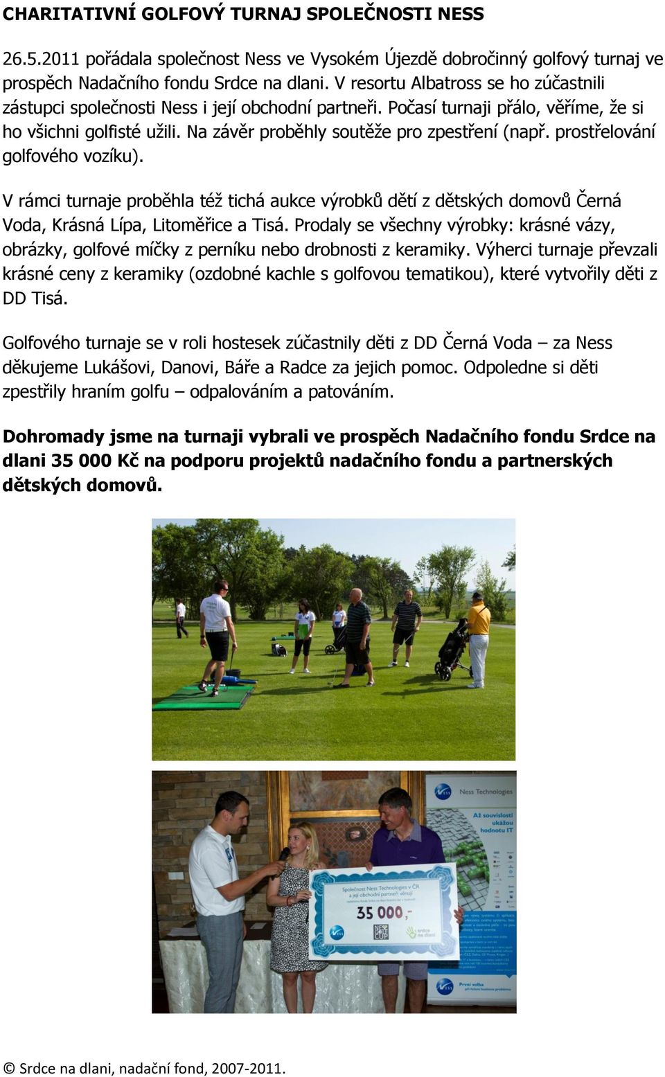 prostřelování golfového vozíku). V rámci turnaje proběhla též tichá aukce výrobků dětí z dětských domovů Černá Voda, Krásná Lípa, Litoměřice a Tisá.