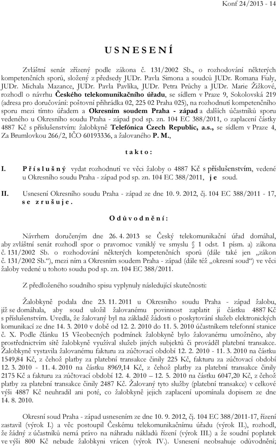 Marie Žižkové, rozhodl o návrhu Českého telekomunikačního úřadu, se sídlem v Praze 9, Sokolovská 219 (adresa pro doručování: poštovní přihrádka 02, 225 02 Praha 025), na rozhodnutí kompetenčního