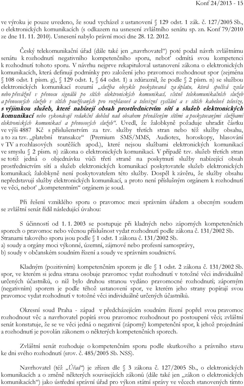 Český telekomunikační úřad (dále také jen navrhovatel ) poté podal návrh zvláštnímu senátu k rozhodnutí negativního kompetenčního sporu, neboť odmítá svou kompetenci k rozhodnutí tohoto sporu.