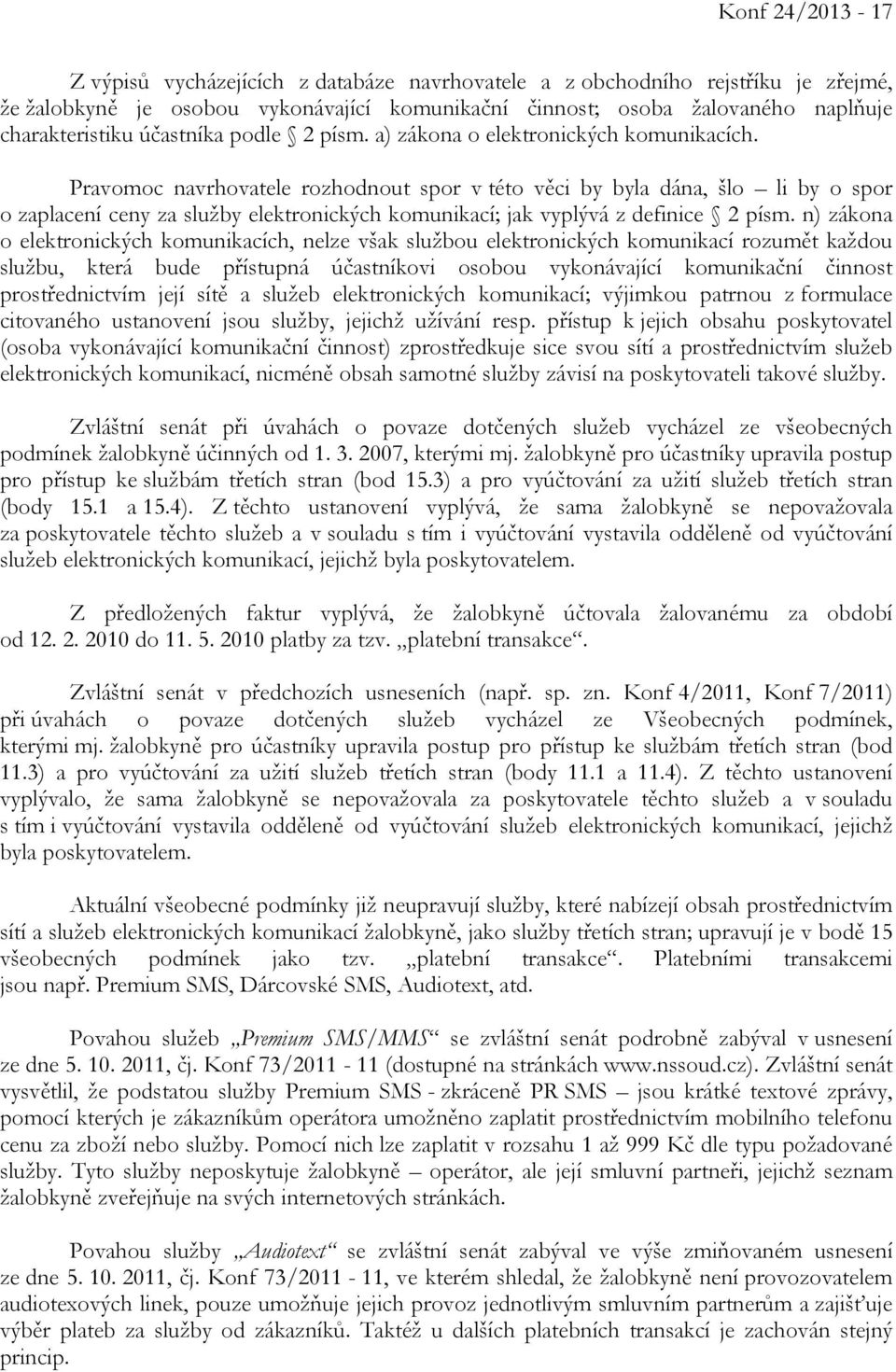 Pravomoc navrhovatele rozhodnout spor v této věci by byla dána, šlo li by o spor o zaplacení ceny za služby elektronických komunikací; jak vyplývá z definice 2 písm.