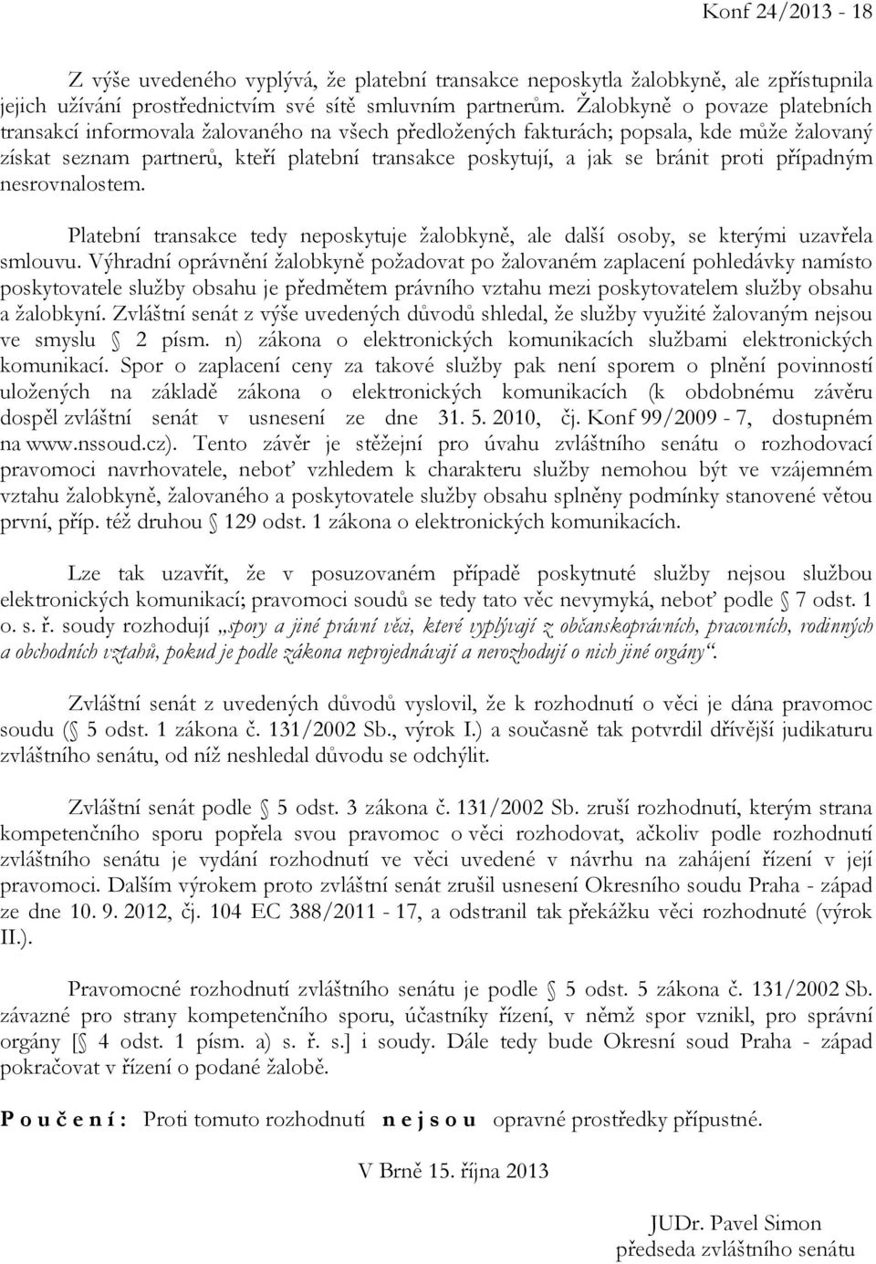 proti případným nesrovnalostem. Platební transakce tedy neposkytuje žalobkyně, ale další osoby, se kterými uzavřela smlouvu.