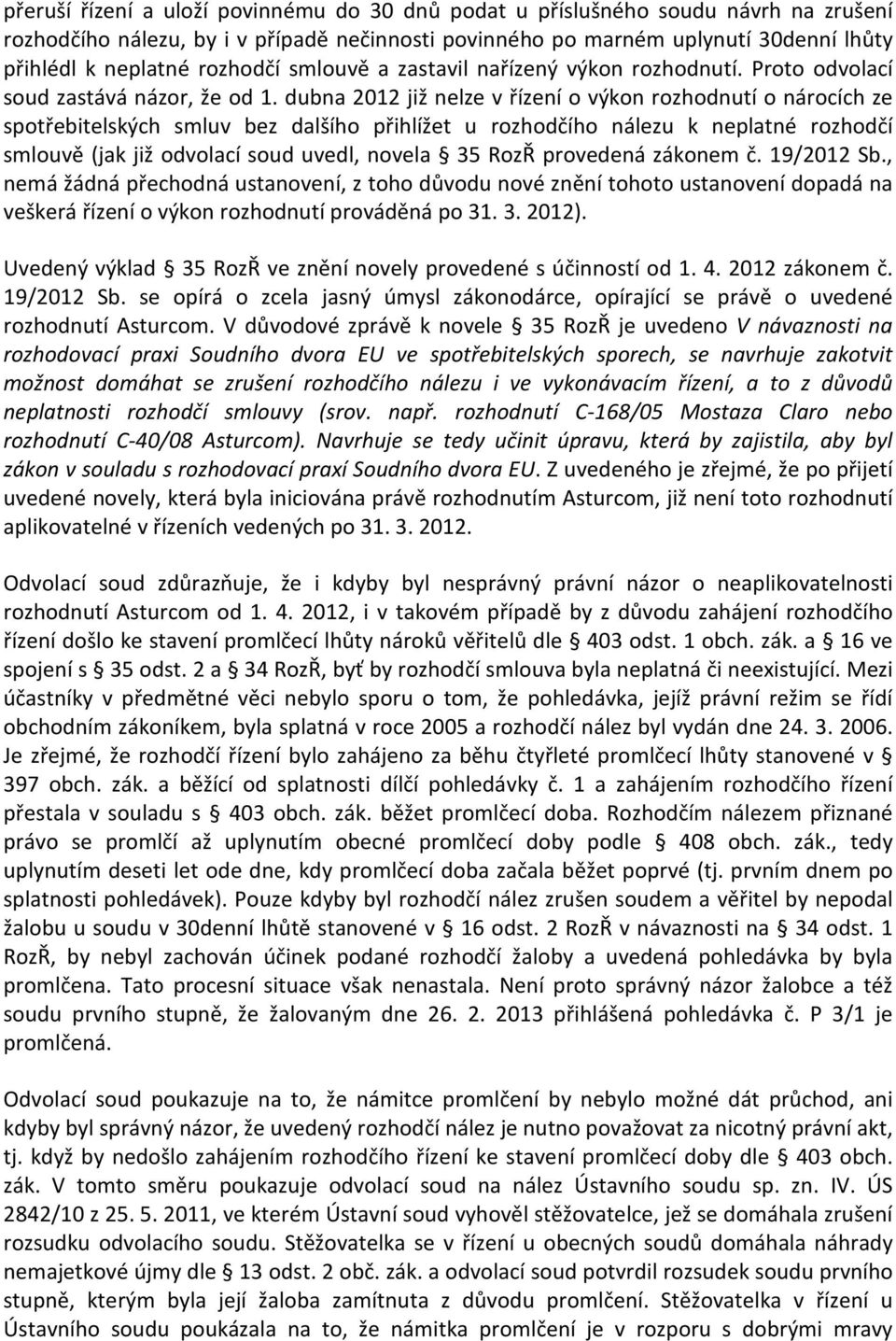 dubna 2012 již nelze v řízení o výkon rozhodnutí o nárocích ze spotřebitelských smluv bez dalšího přihlížet u rozhodčího nálezu k neplatné rozhodčí smlouvě (jak již odvolací soud uvedl, novela 35