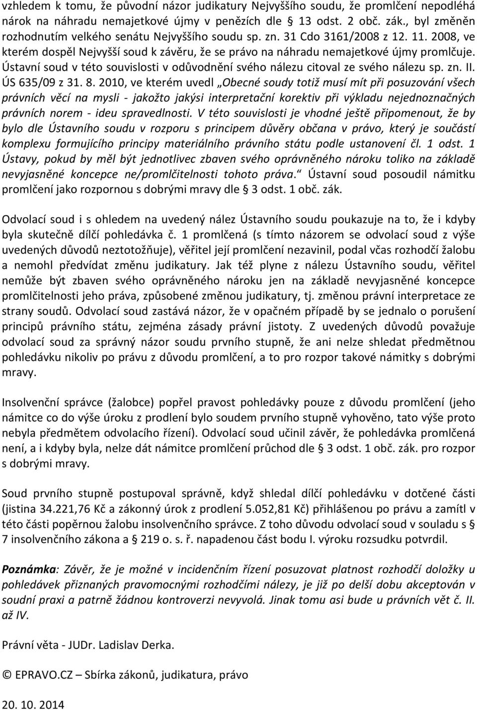 Ústavní soud v této souvislosti v odůvodnění svého nálezu citoval ze svého nálezu sp. zn. II. ÚS 635/09 z 31. 8.