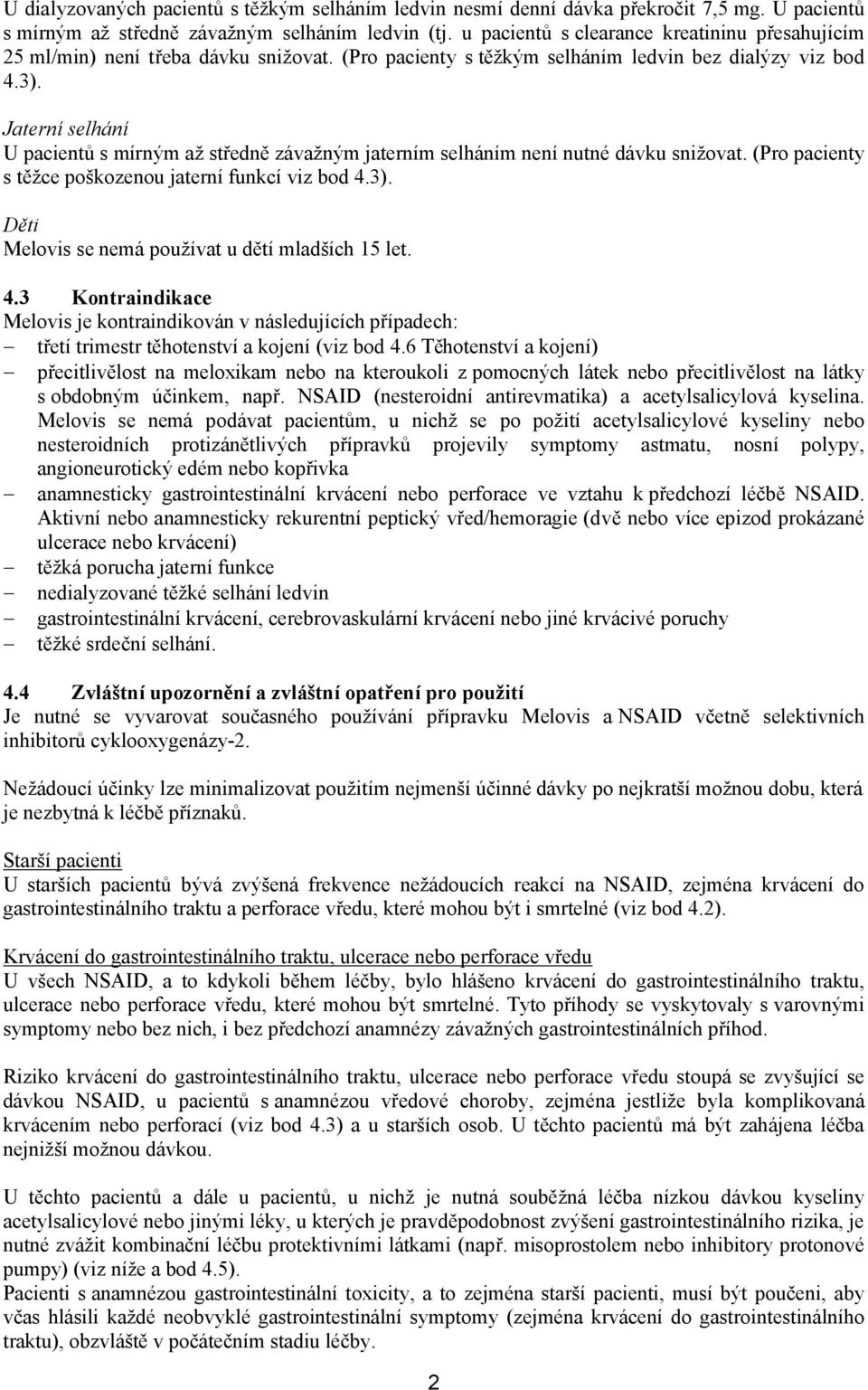 Jaterní selhání U pacientů s mírným až středně závažným jaterním selháním není nutné dávku snižovat. (Pro pacienty s těžce poškozenou jaterní funkcí viz bod 4.3).