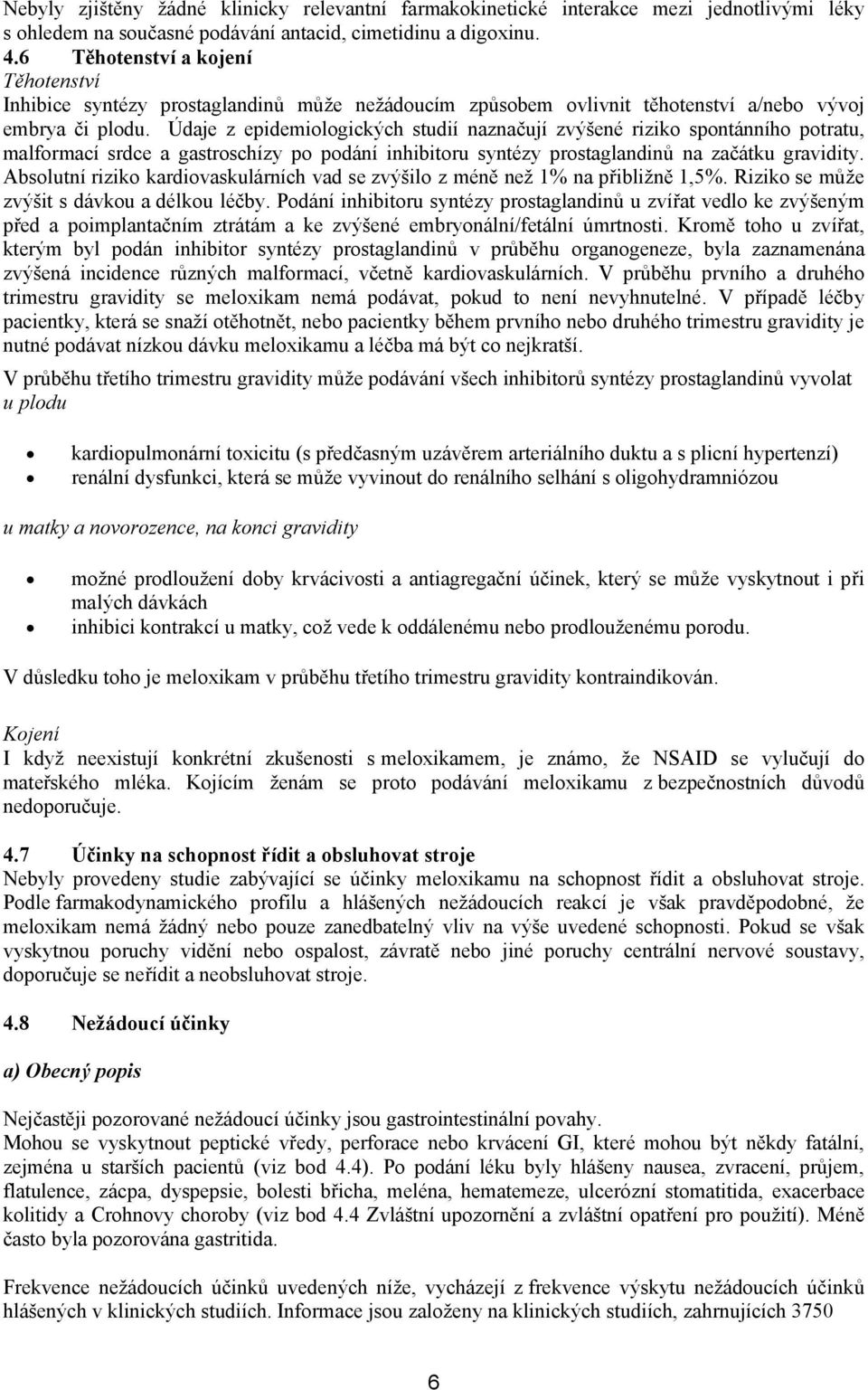 Údaje z epidemiologických studií naznačují zvýšené riziko spontánního potratu, malformací srdce a gastroschízy po podání inhibitoru syntézy prostaglandinů na začátku gravidity.