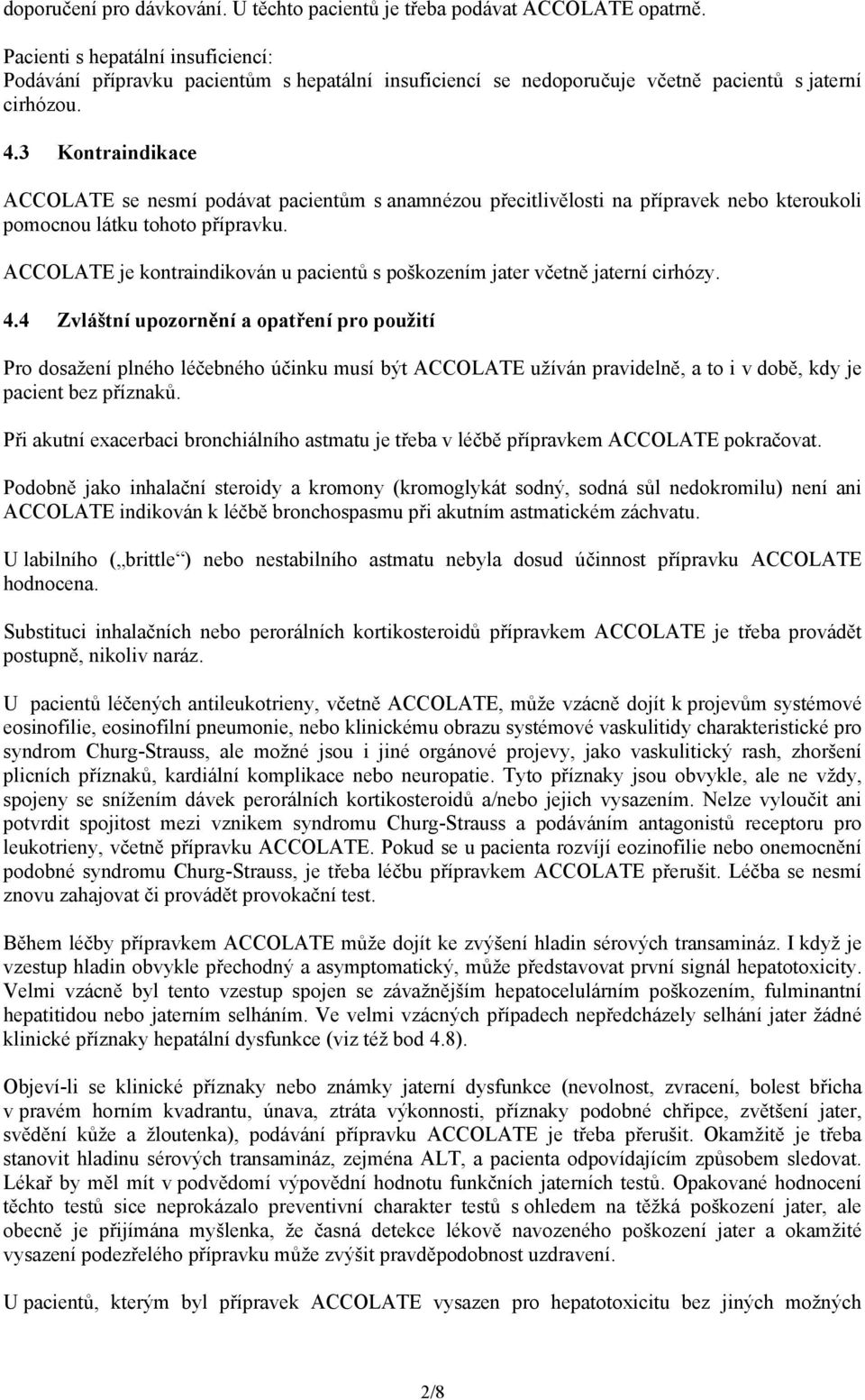 3 Kontraindikace ACCOLATE se nesmí podávat pacientům s anamnézou přecitlivělosti na přípravek nebo kteroukoli pomocnou látku tohoto přípravku.