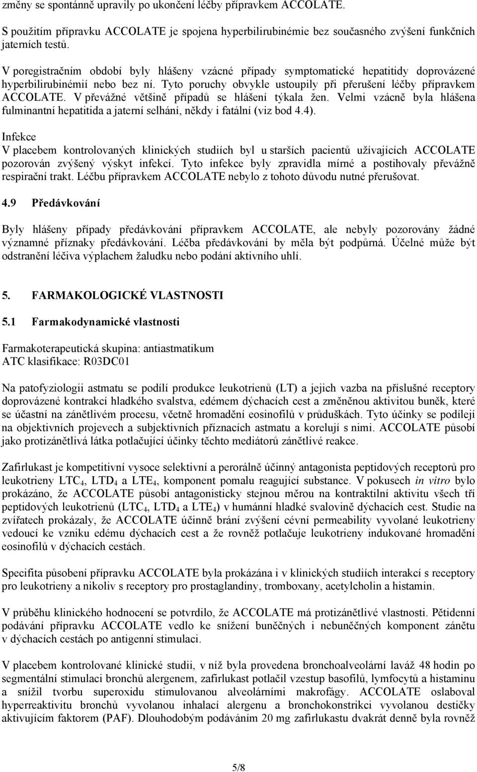 V převážné většině případů se hlášení týkala žen. Velmi vzácně byla hlášena fulminantní hepatitida a jaterní selhání, někdy i fatální (viz bod 4.4).