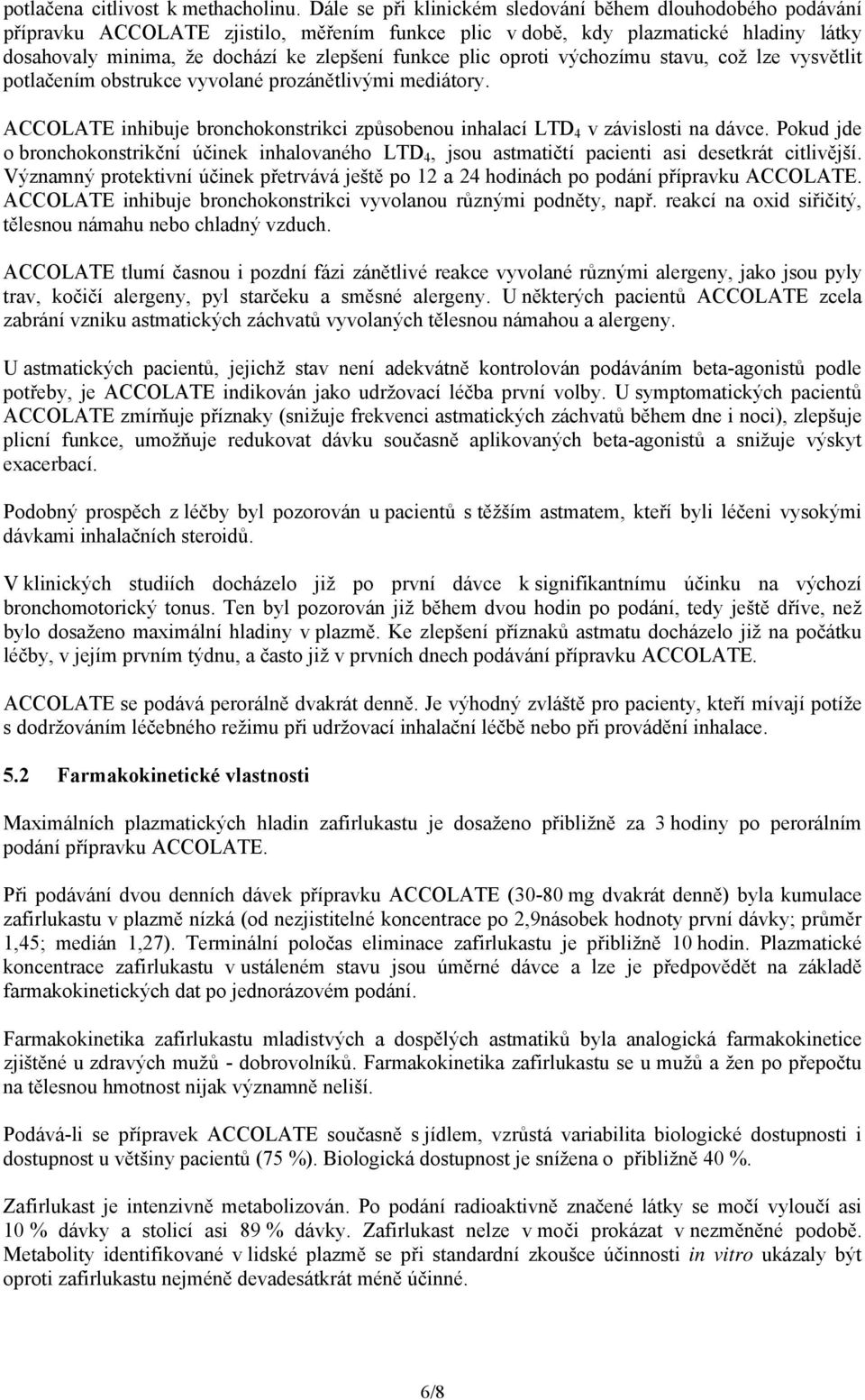 plic oproti výchozímu stavu, což lze vysvětlit potlačením obstrukce vyvolané prozánětlivými mediátory. ACCOLATE inhibuje bronchokonstrikci způsobenou inhalací LTD 4 v závislosti na dávce.