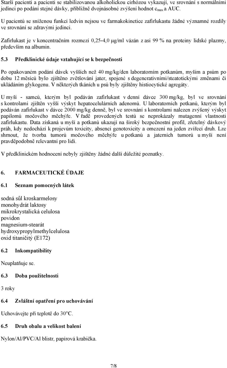 Zafirlukast je v koncentračním rozmezí 0,25-4,0 μg/ml vázán z asi 99 % na proteiny lidské plazmy, především na albumin. 5.