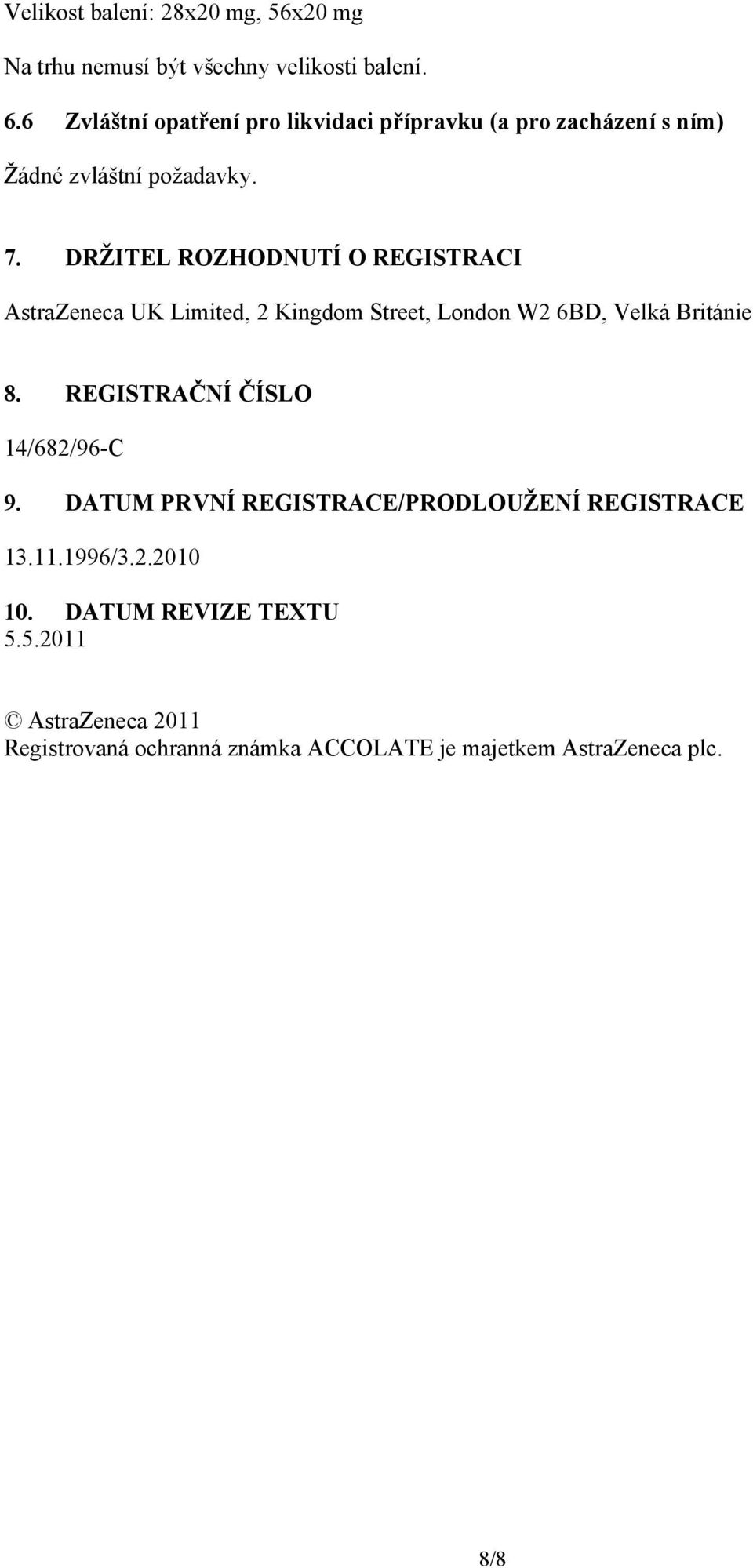 DRŽITEL ROZHODNUTÍ O REGISTRACI AstraZeneca UK Limited, 2 Kingdom Street, London W2 6BD, Velká Británie 8.