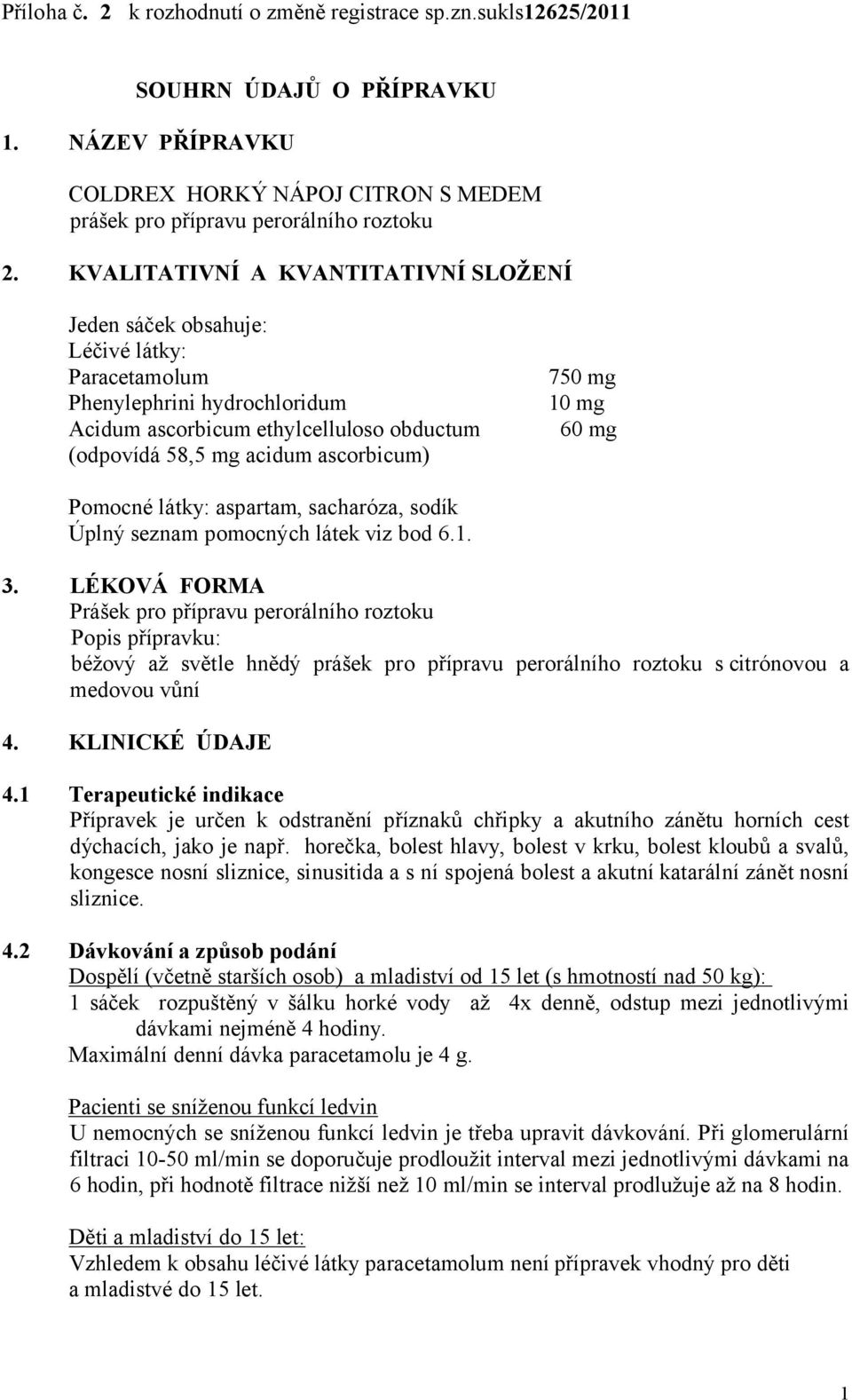 acidum ascorbicum) Pomocné látky: aspartam, sacharóza, sodík Úplný seznam pomocných látek viz bod 6.1. 3.
