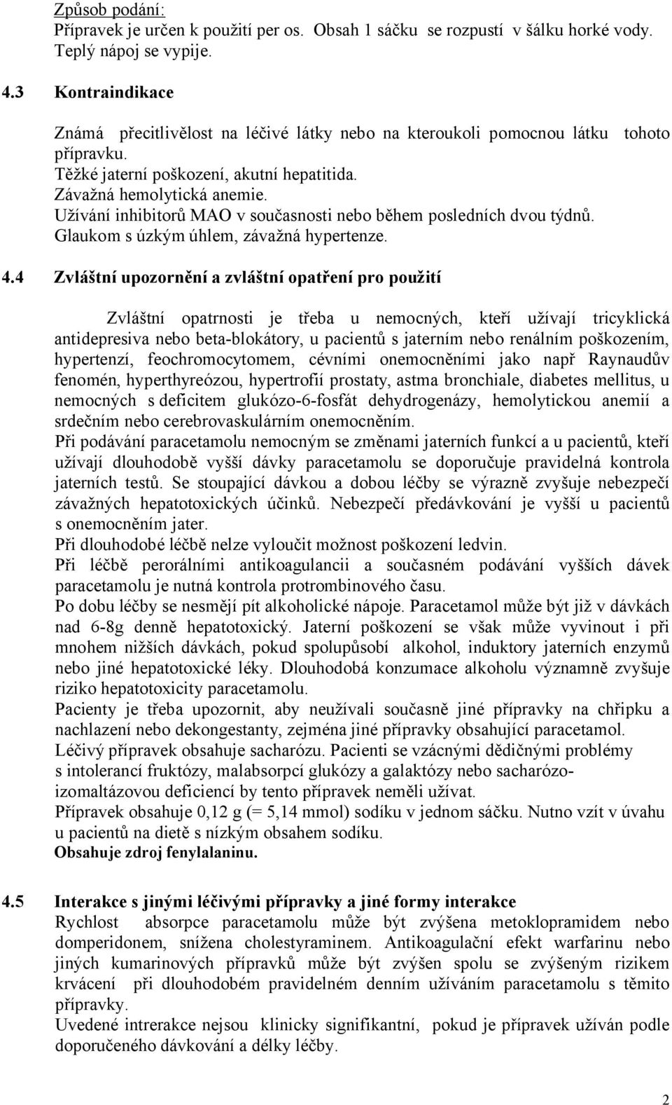 Užívání inhibitorů MAO v současnosti nebo během posledních dvou týdnů. Glaukom s úzkým úhlem, závažná hypertenze. 4.