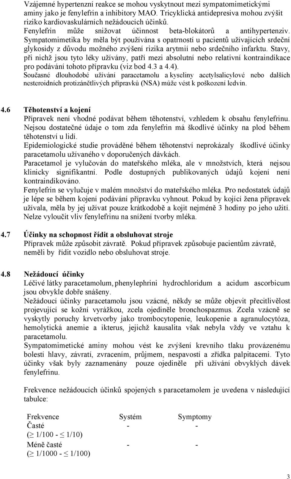 Sympatomimetika by měla být používána s opatrností u pacientů užívajících srdeční glykosidy z důvodu možného zvýšení rizika arytmií nebo srdečního infarktu.