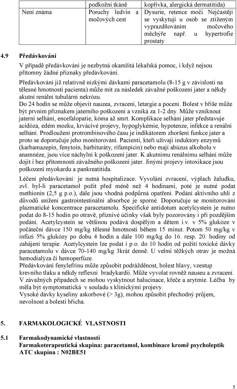 Předávkování již relativně nízkými dávkami paracetamolu (8-15 g v závislosti na tělesné hmotnosti pacienta) může mít za následek závažné poškození jater a někdy akutní renální tubulární nekrózu.