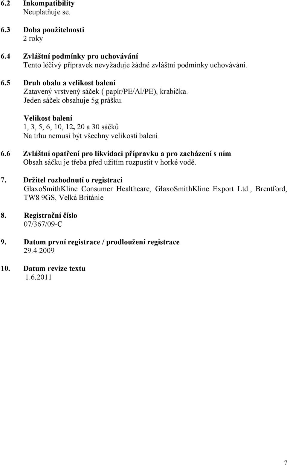 7. Držitel rozhodnutí o registraci GlaxoSmithKline Consumer Healthcare, GlaxoSmithKline Export Ltd., Brentford, TW8 9GS, Velká Británie 8. Registrační číslo 07/367/09-C 9.