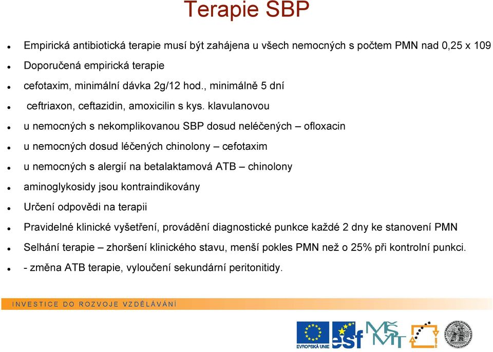 klavulanovou u nemocných s nekomplikovanou SBP dosud neléčených ofloxacin u nemocných dosud léčených chinolony cefotaxim u nemocných s alergií na betalaktamová ATB chinolony