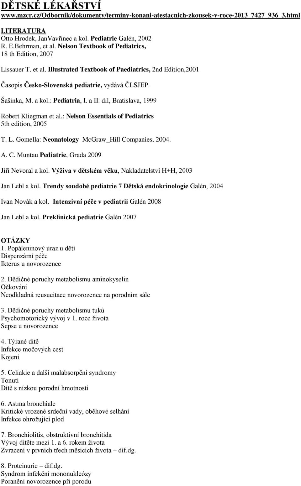 : Pediatria, I. a II: díl, Bratislava, 1999 Robert Kliegman et al.: Nelson Essentials of Pediatrics 5th edition, 2005 T. L. Gomella: Neonatology McGraw_Hill Co