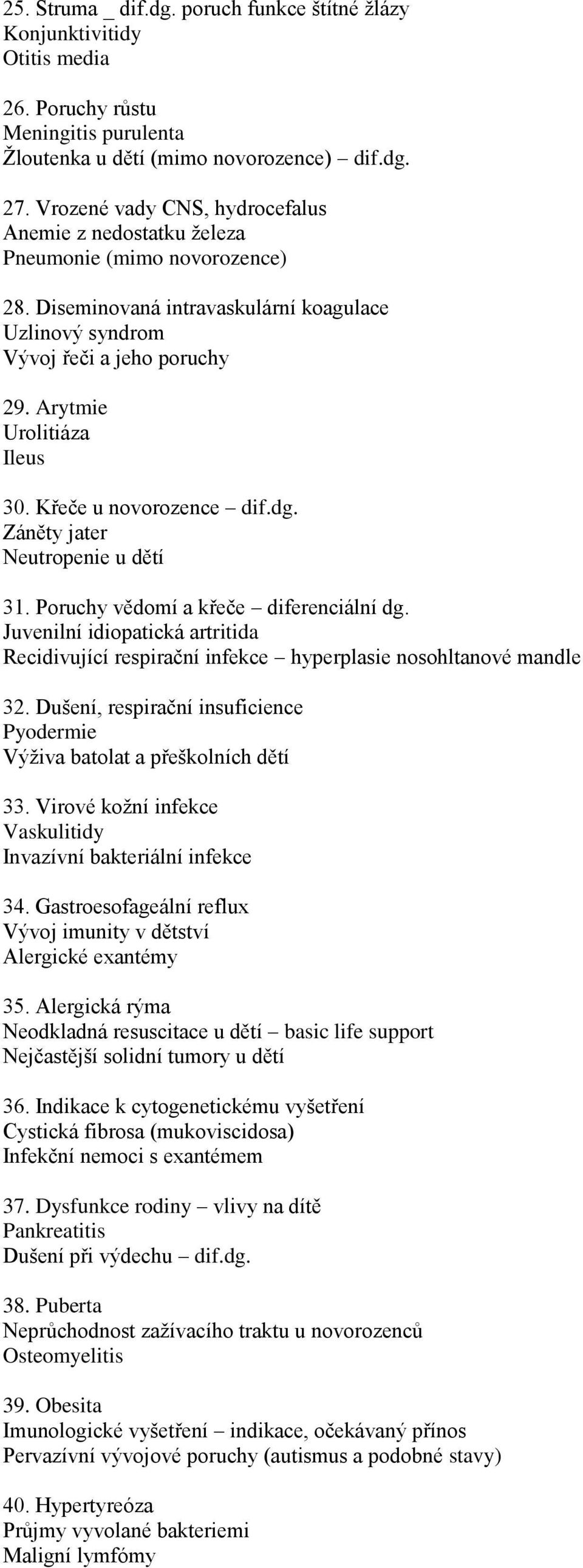 Arytmie Urolitiáza Ileus 30. Křeče u novorozence dif.dg. Záněty jater Neutropenie u dětí 31. Poruchy vědomí a křeče diferenciální dg.