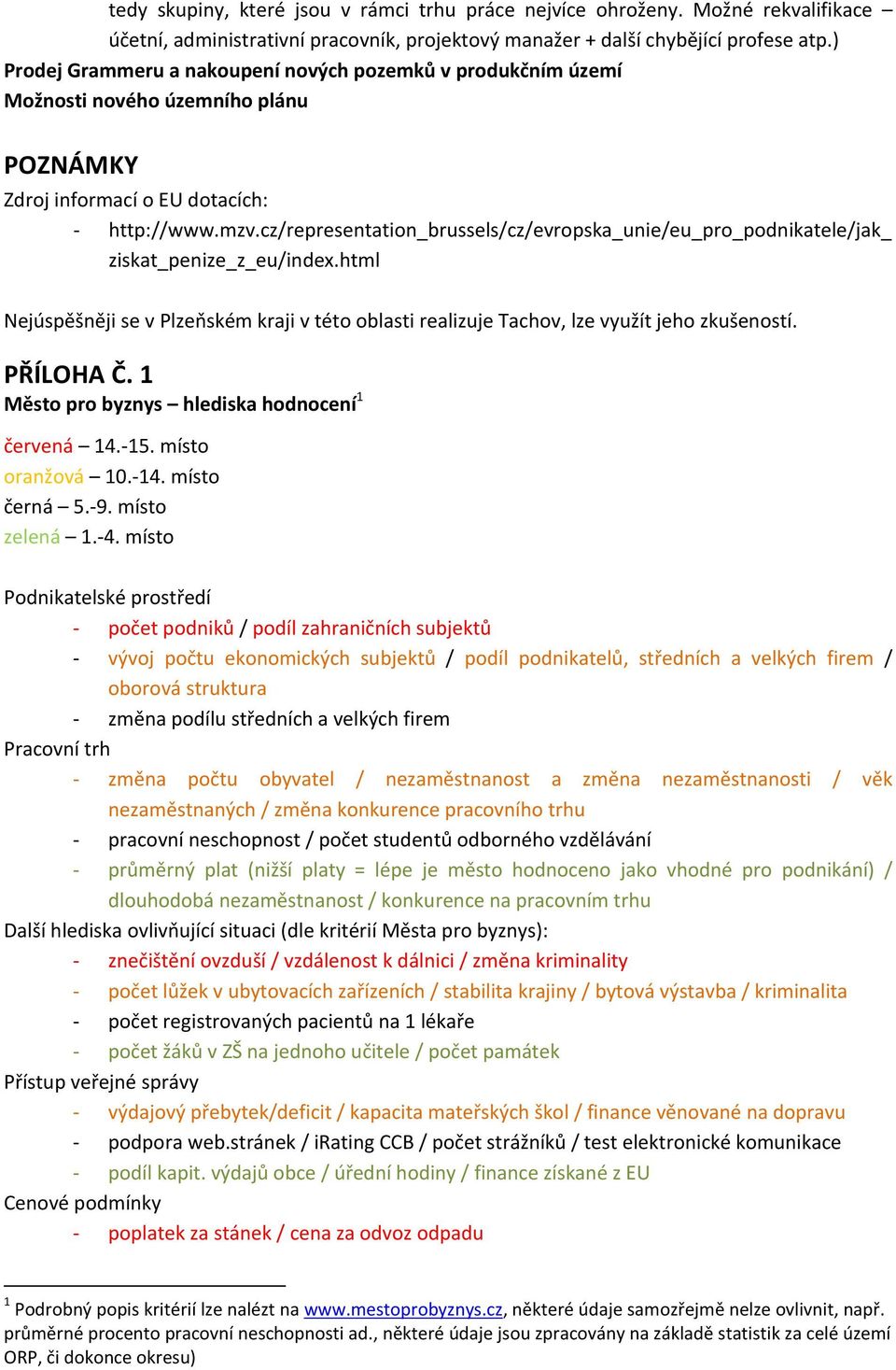 cz/representation_brussels/cz/evropska_unie/eu_pro_podnikatele/jak_ ziskat_penize_z_eu/index.html Nejúspěšněji se v Plzeňském kraji v této oblasti realizuje Tachov, lze využít jeho zkušeností.
