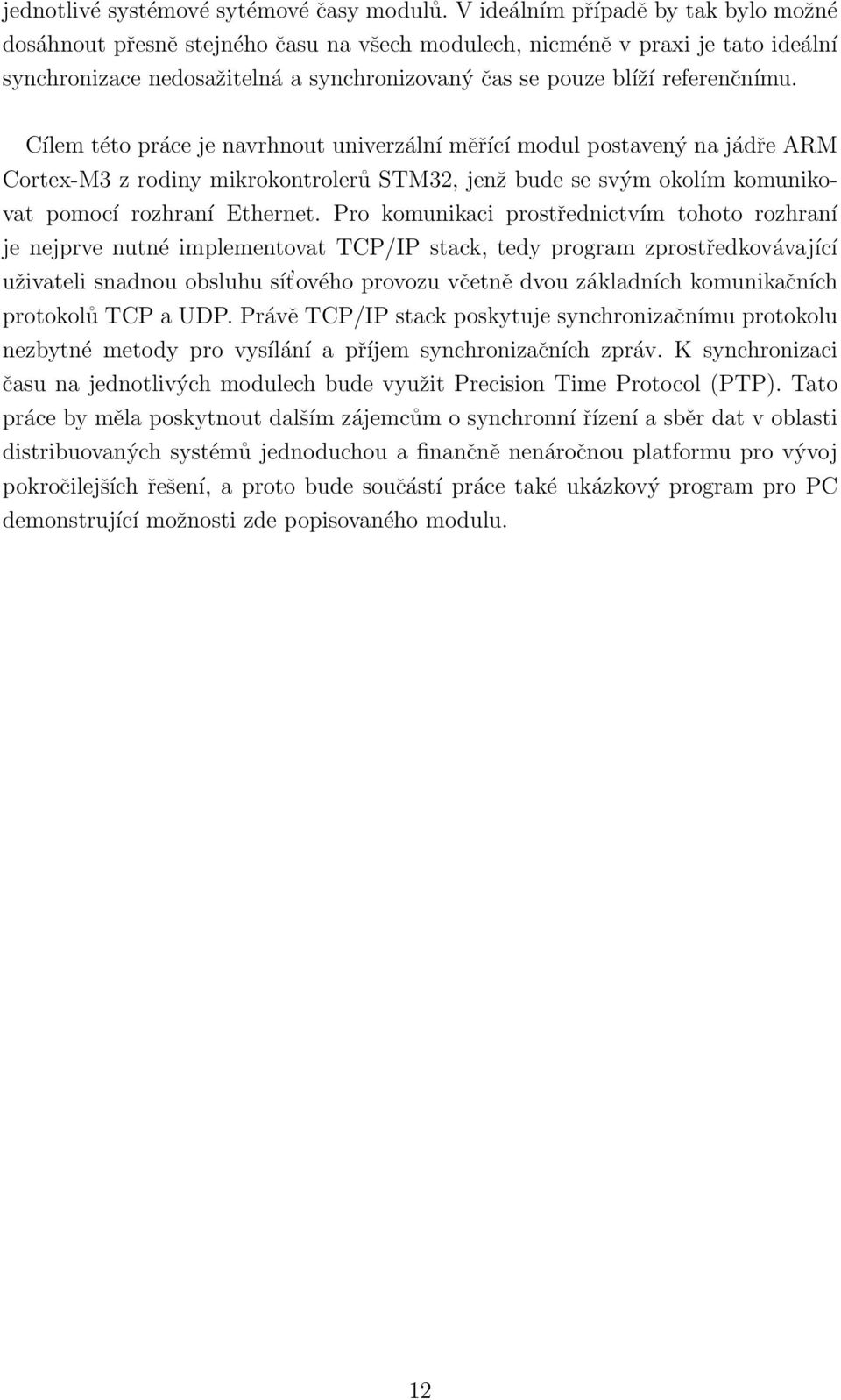 Cílem této práce je navrhnout univerzální měřící modul postavený na jádře ARM Cortex-M3 z rodiny mikrokontrolerů STM32, jenž bude se svým okolím komunikovat pomocí rozhraní Ethernet.