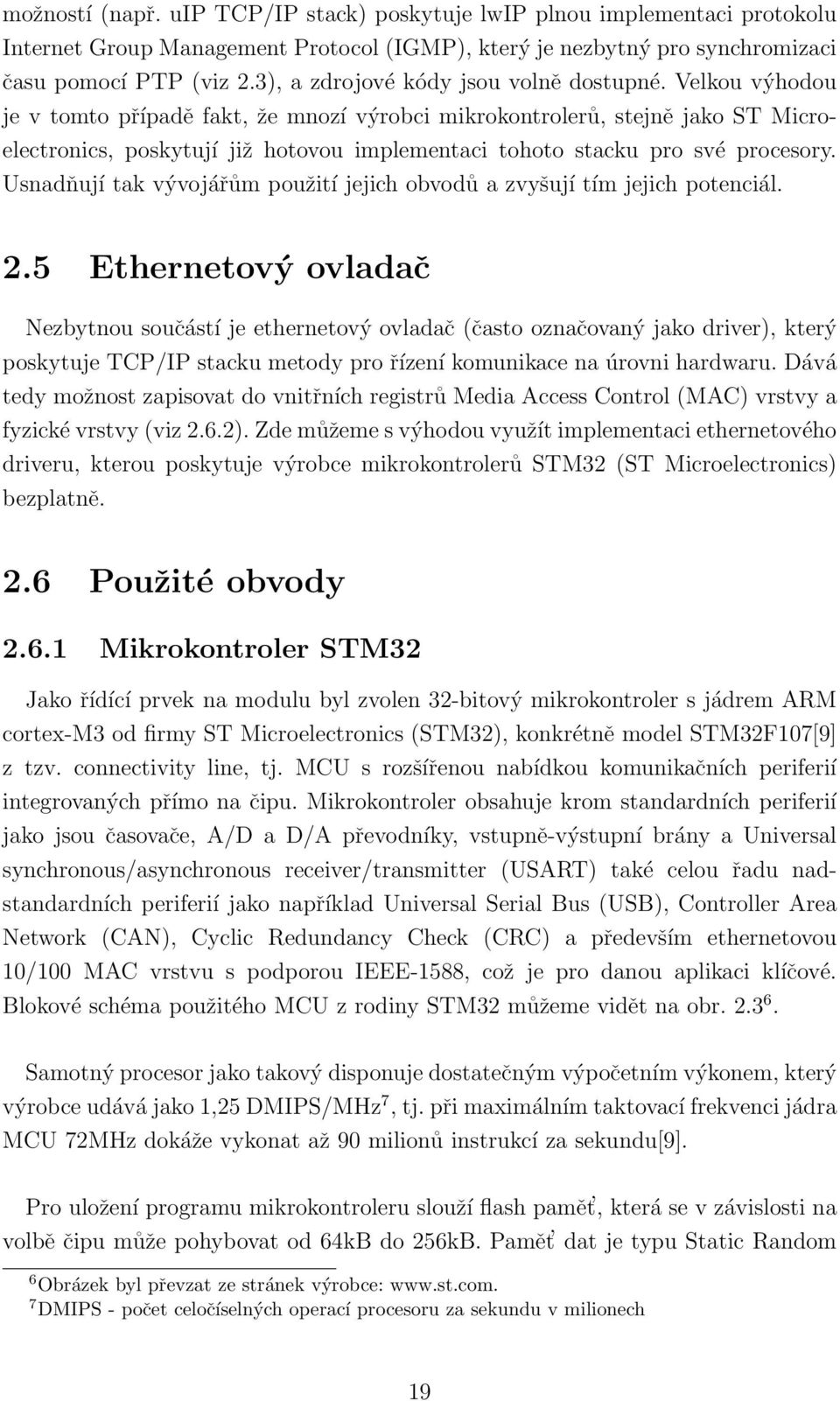 Velkou výhodou je v tomto případě fakt, že mnozí výrobci mikrokontrolerů, stejně jako ST Microelectronics, poskytují již hotovou implementaci tohoto stacku pro své procesory.