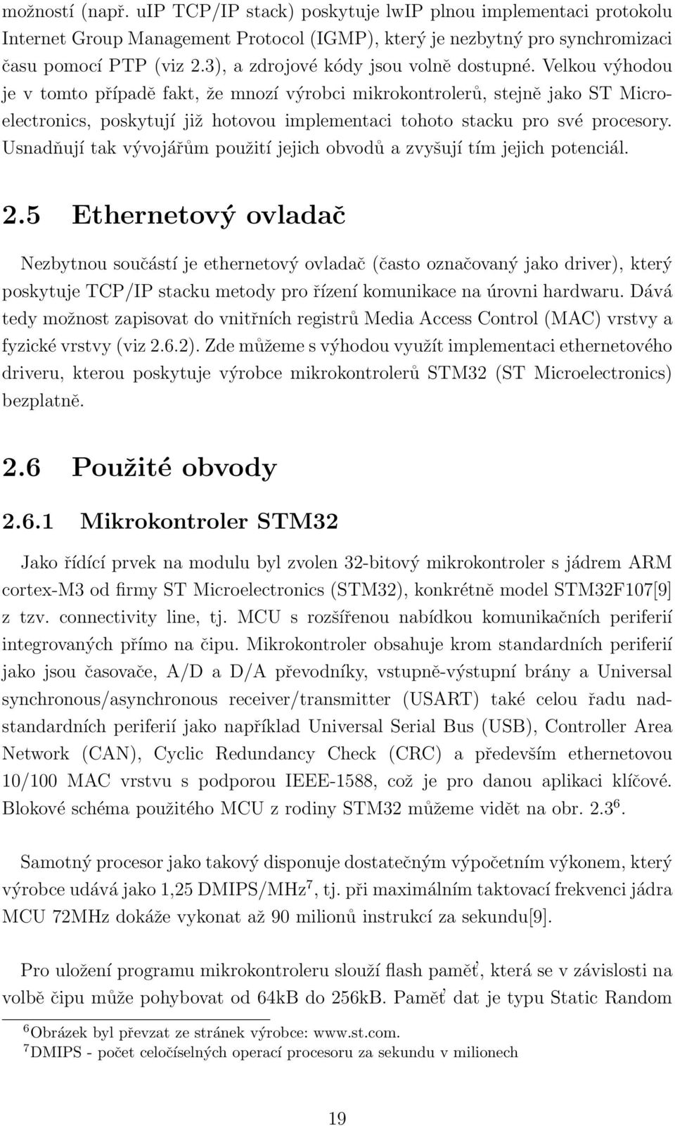 Velkou výhodou je v tomto případě fakt, že mnozí výrobci mikrokontrolerů, stejně jako ST Microelectronics, poskytují již hotovou implementaci tohoto stacku pro své procesory.