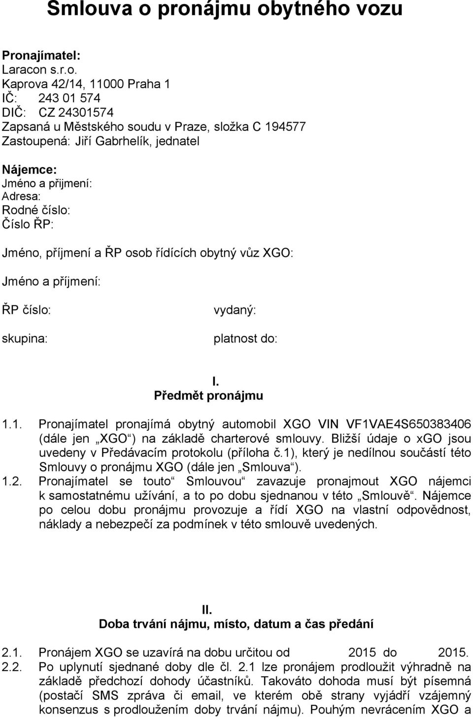 Předmět pronájmu 1.1. Pronajímatel pronajímá obytný automobil XGO VIN VF1VAE4S650383406 (dále jen XGO ) na základě charterové smlouvy.