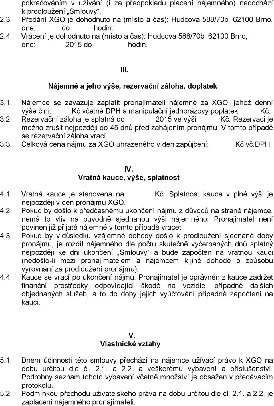 3.2. Rezervační záloha je splatná do 2015 ve výši Kč. Rezervaci je možno zrušit nejpozději do 45 dnů před zahájením pronájmu. V tomto případě se rezervační záloha vrací. 3.3. Celková cena nájmu za XGO uhrazeného v den zapůjčení: Kč vč.