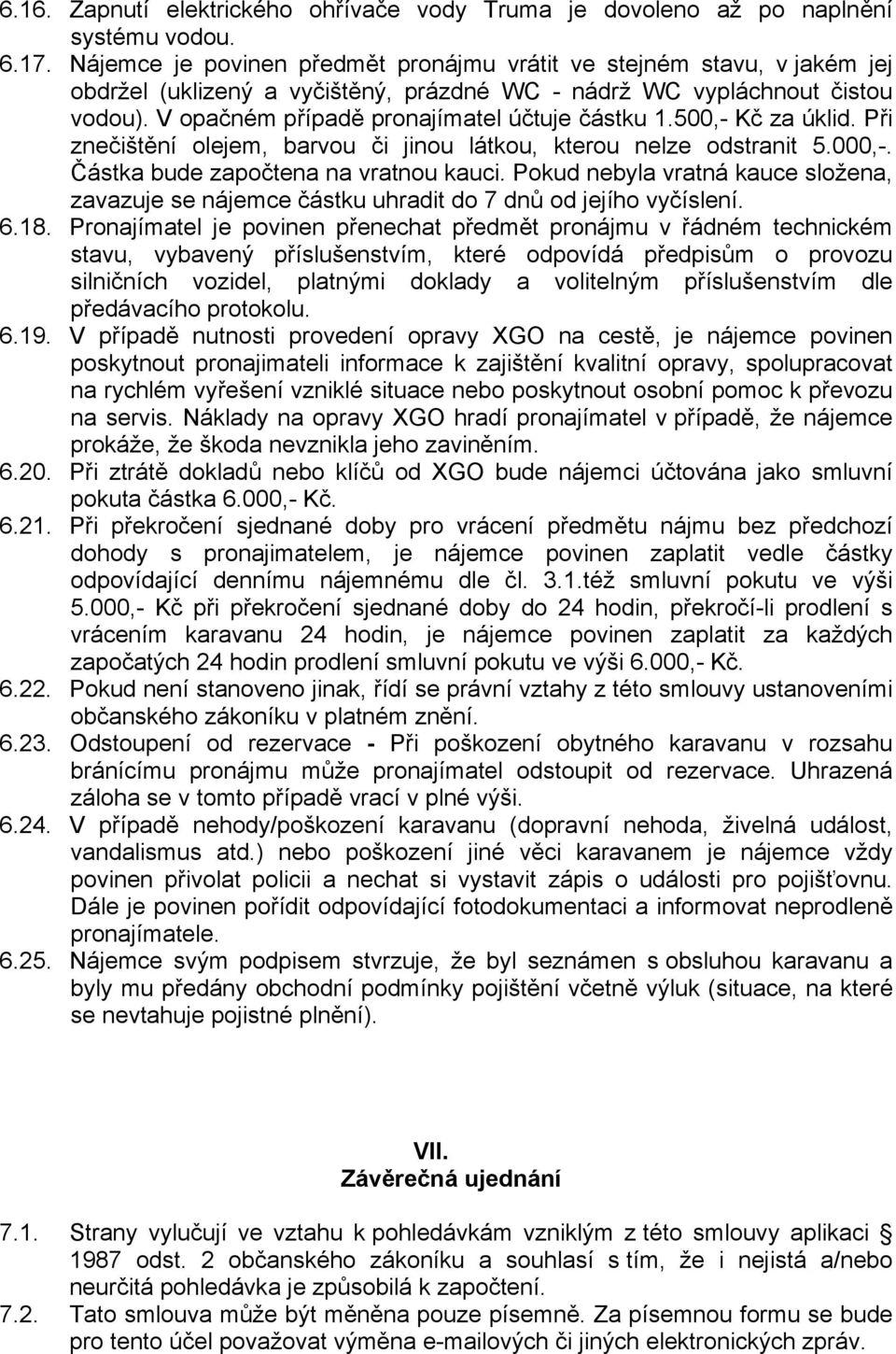 500,- Kč za úklid. Při znečištění olejem, barvou či jinou látkou, kterou nelze odstranit 5.000,-. Částka bude započtena na vratnou kauci.